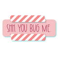 You Bug Me Sticker